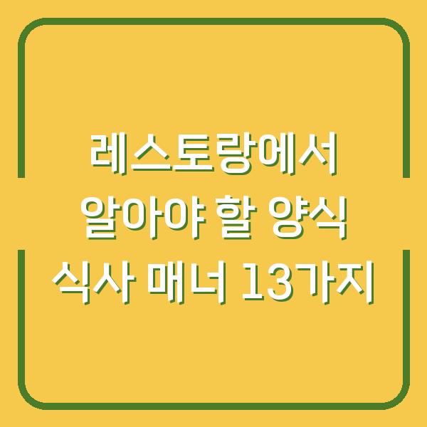레스토랑에서 알아야 할 양식 식사 매너 13가지