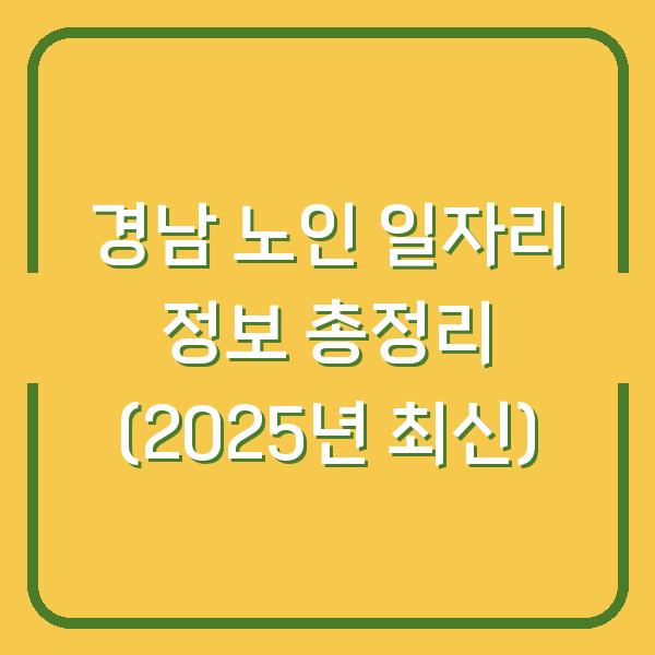 경남 노인 일자리 정보 총정리 (2025년 최신)