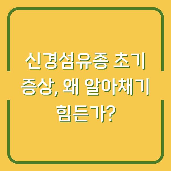 신경섬유종 초기 증상, 왜 알아채기 힘든가?