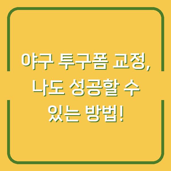 야구 투구폼 교정, 나도 성공할 수 있는 방법!
