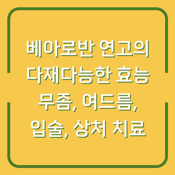 베아로반 연고의 다재다능한 효능 무좀, 여드름, 입술, 상처 치료