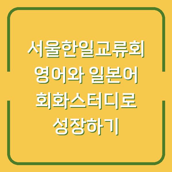 서울한일교류회 영어와 일본어 회화스터디로 성장하기