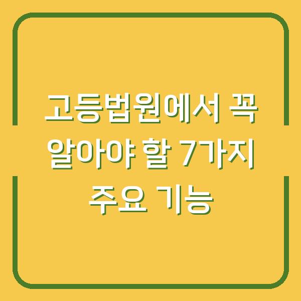 고등법원에서 꼭 알아야 할 7가지 주요 기능