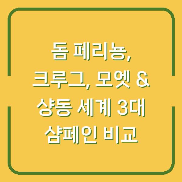 돔 페리뇽, 크루그, 모엣 & 샹동 세계 3대 샴페인 비교