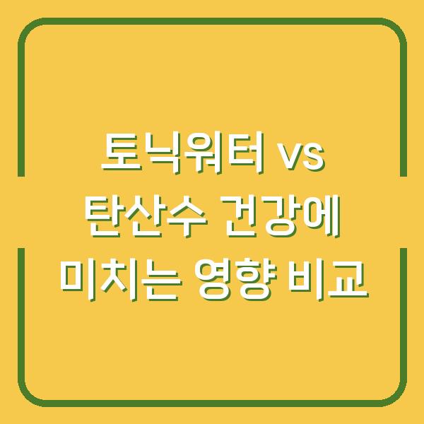 토닉워터 vs 탄산수 건강에 미치는 영향 비교