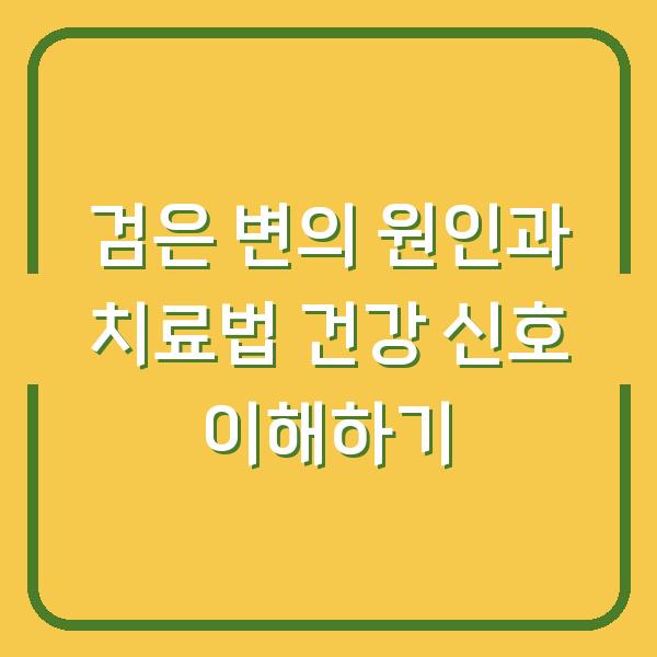검은 변의 원인과 치료법 건강 신호 이해하기