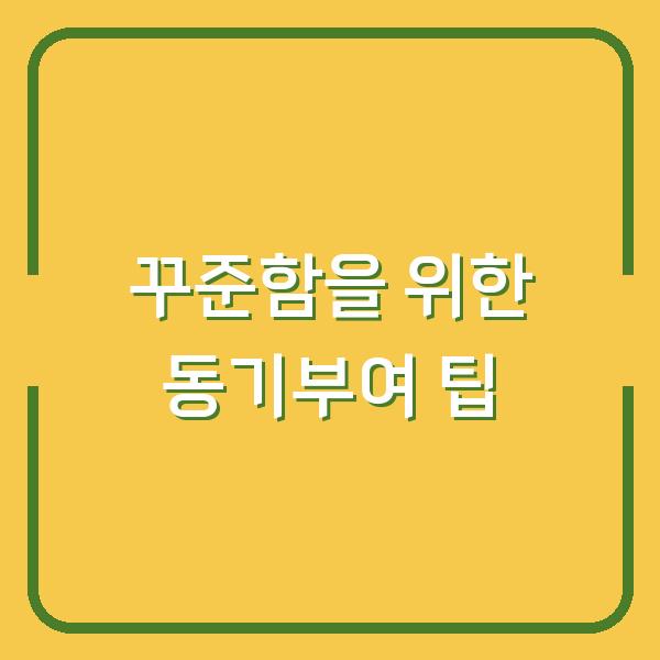 꾸준함을 위한 동기부여 팁