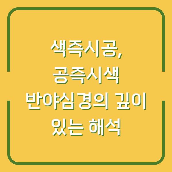 색즉시공, 공즉시색 반야심경의 깊이 있는 해석