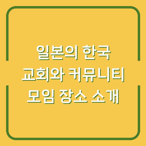 일본의 한국 교회와 커뮤니티 모임 장소 소개