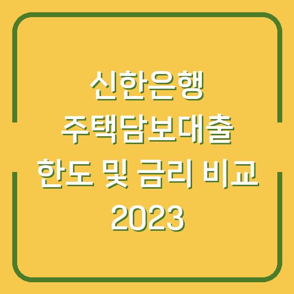신한은행 주택담보대출 한도 및 금리 비교 2023