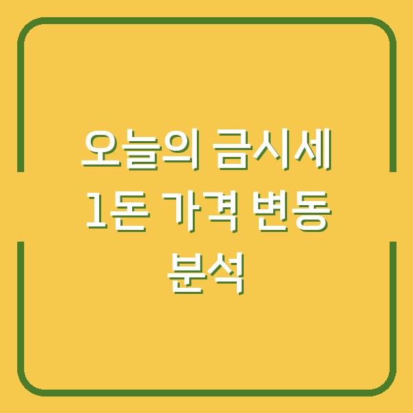 오늘의 금시세 1돈 가격 변동 분석