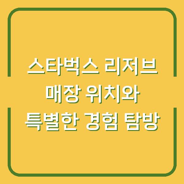스타벅스 리저브 매장 위치와 특별한 경험 탐방