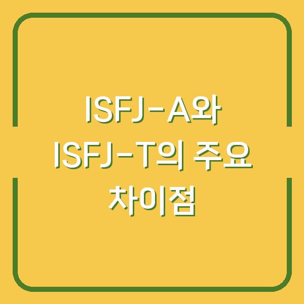 ISFJ-A와 ISFJ-T의 주요 차이점