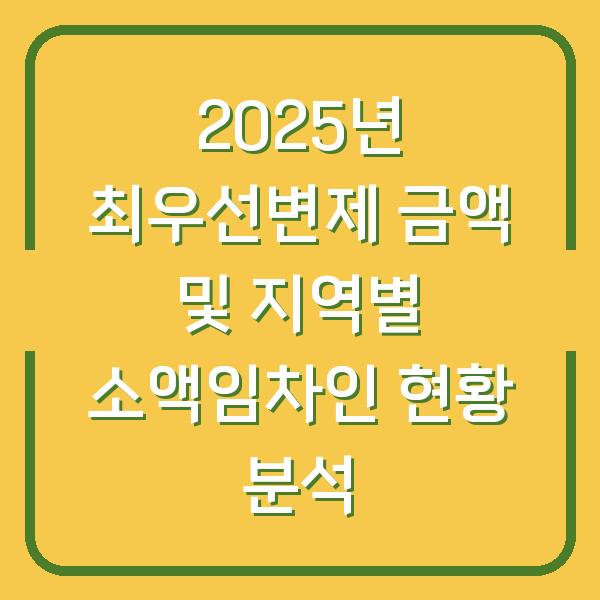 2025년 최우선변제 금액 및 지역별 소액임차인 현황 분석