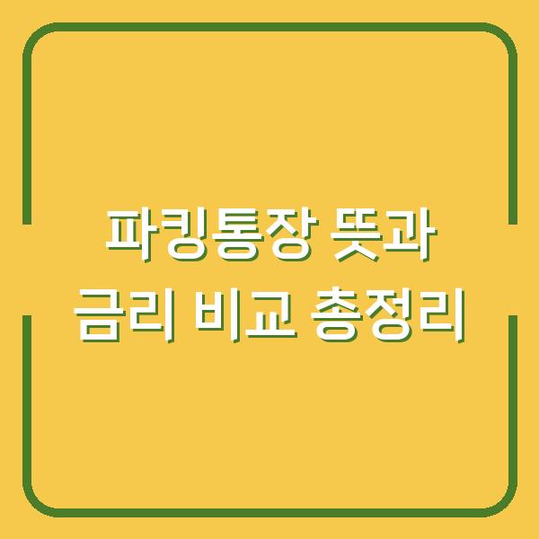 파킹통장 뜻과 금리 비교 총정리