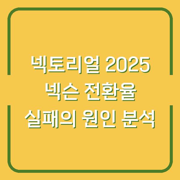 넥토리얼 2025 넥슨 전환율 실패의 원인 분석