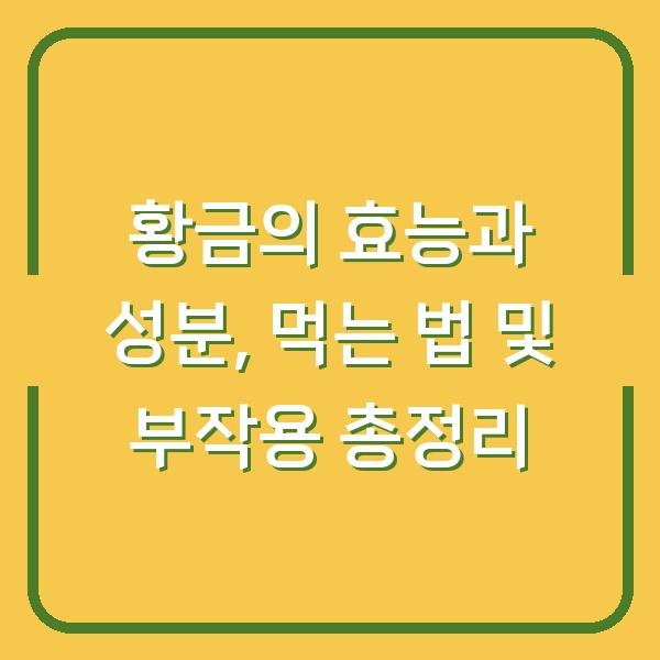 황금의 효능과 성분, 먹는 법 및 부작용 총정리