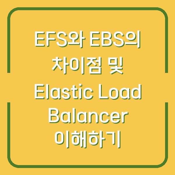 EFS와 EBS의 차이점 및 Elastic Load Balancer 이해하기