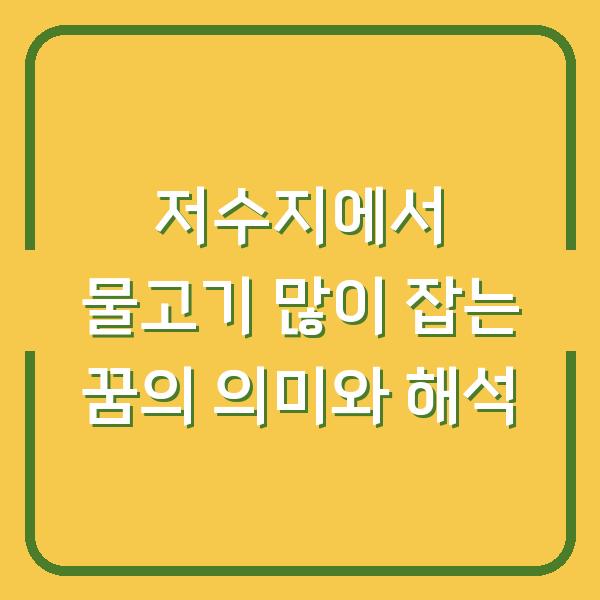 저수지에서 물고기 많이 잡는 꿈의 의미와 해석