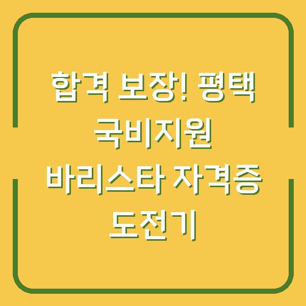합격 보장! 평택 국비지원 바리스타 자격증 도전기