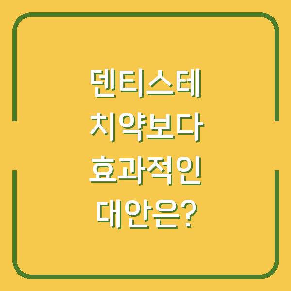 덴티스테 치약보다 효과적인 대안은?