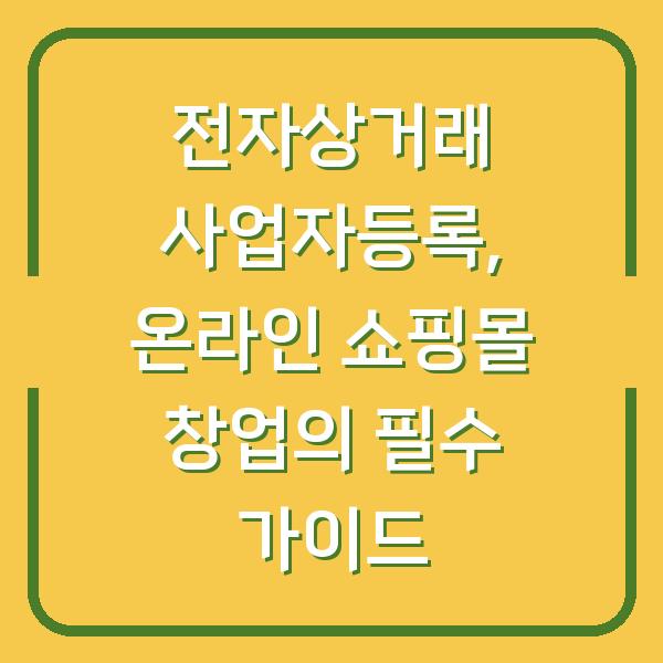 전자상거래 사업자등록, 온라인 쇼핑몰 창업의 필수 가이드