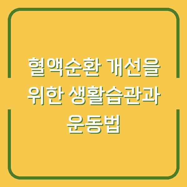 혈액순환 개선을 위한 생활습관과 운동법