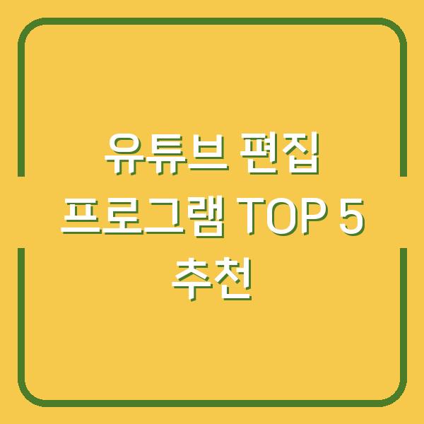 유튜브 편집 프로그램 TOP 5 추천