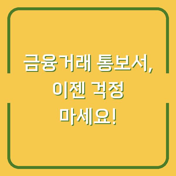 금융거래 통보서, 이젠 걱정 마세요!