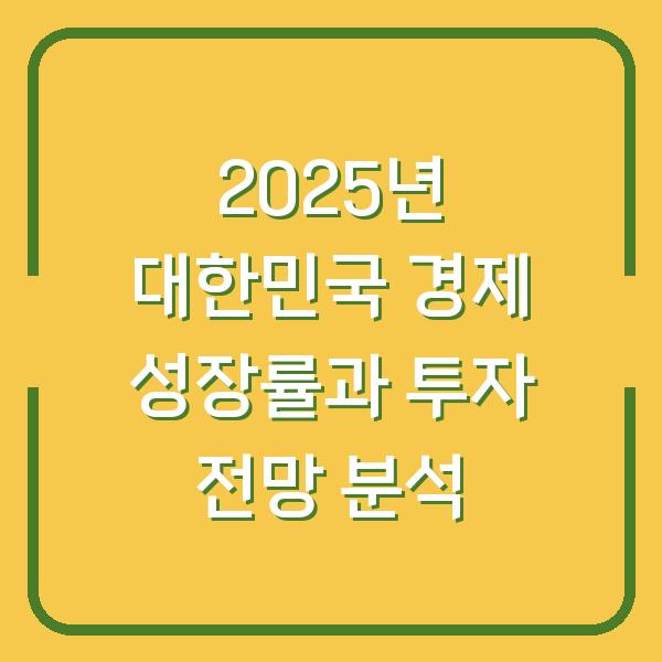 2025년 대한민국 경제 성장률과 투자 전망 분석