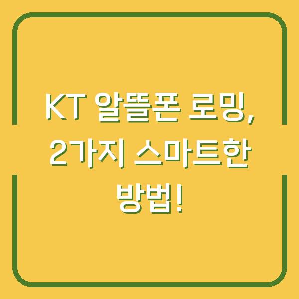 KT 알뜰폰 로밍, 2가지 스마트한 방법!