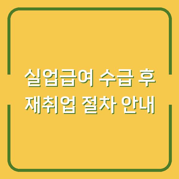 실업급여 수급 후 재취업 절차 안내