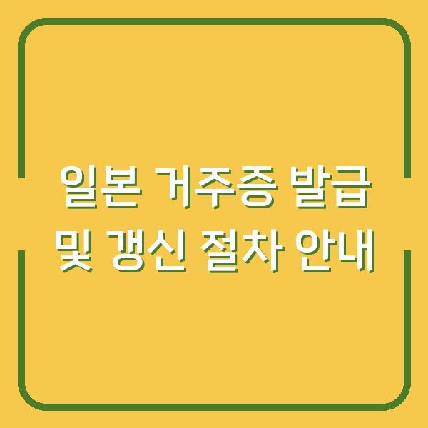 일본 거주증 발급 및 갱신 절차 안내