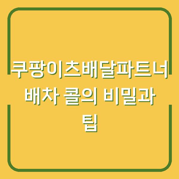 쿠팡이츠배달파트너 배차 콜의 비밀과 팁