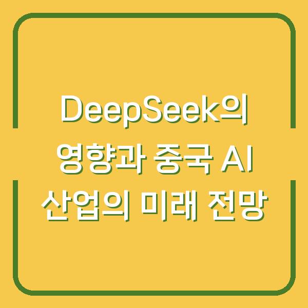 DeepSeek의 영향과 중국 AI 산업의 미래 전망