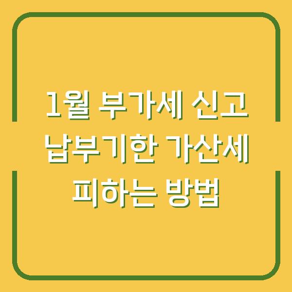 1월 부가세 신고 납부기한 가산세 피하는 방법