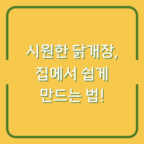 시원한 닭개장, 집에서 쉽게 만드는 법!