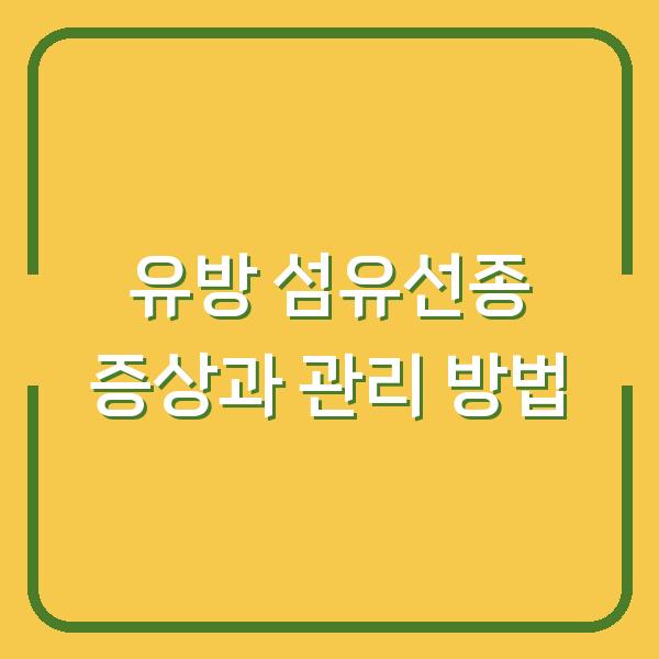 유방 섬유선종 증상과 관리 방법