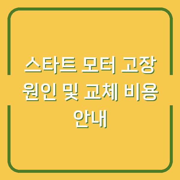 스타트 모터 고장 원인 및 교체 비용 안내