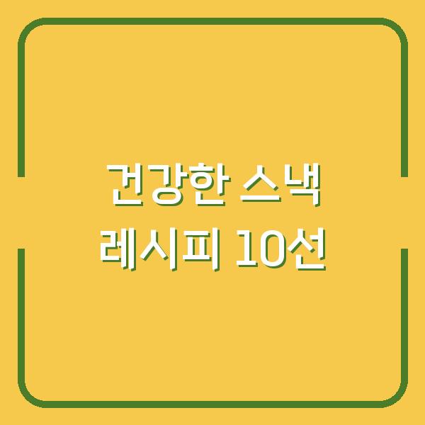 건강한 스낵 레시피 10선