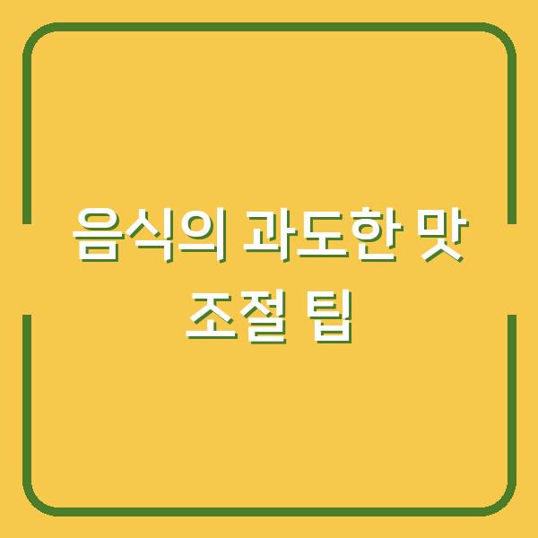음식의 과도한 맛 조절 팁