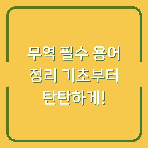 무역 필수 용어 정리 기초부터 탄탄하게!