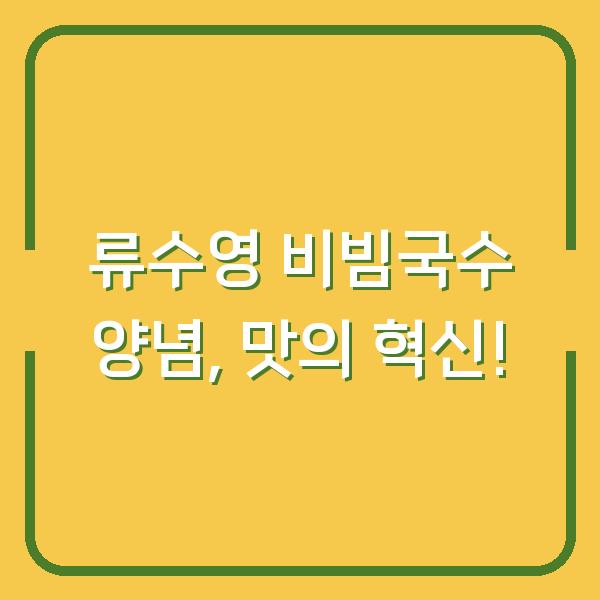 류수영 비빔국수 양념, 맛의 혁신!