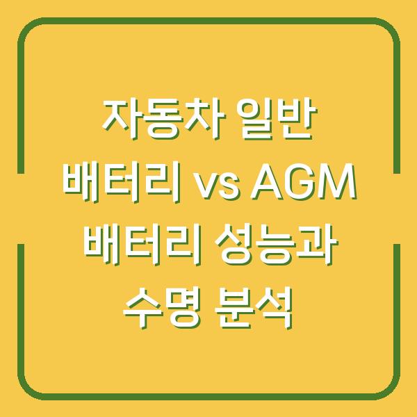 자동차 일반 배터리 vs AGM 배터리 성능과 수명 분석