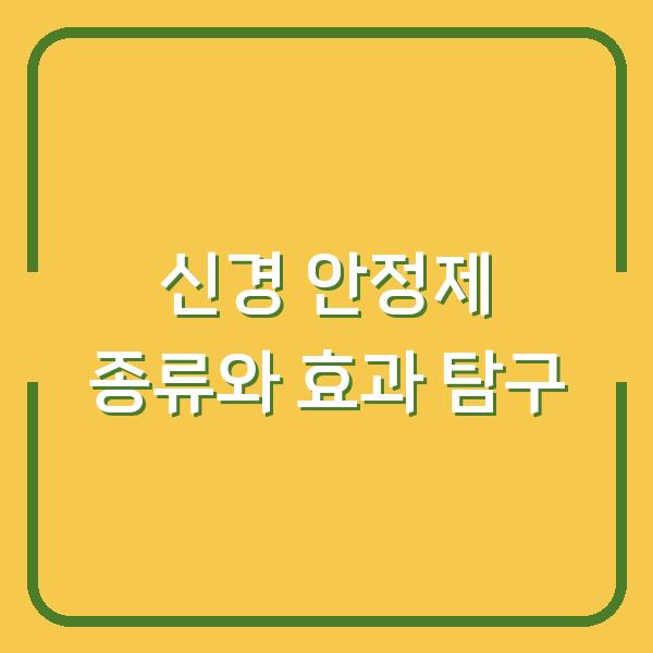 신경 안정제 종류와 효과 탐구