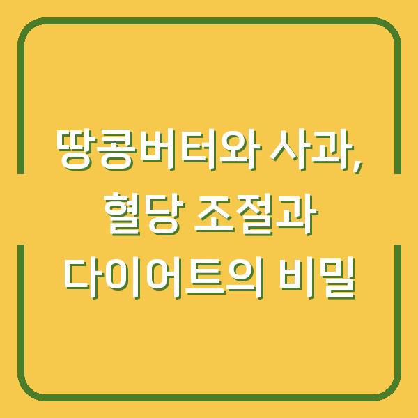 땅콩버터와 사과, 혈당 조절과 다이어트의 비밀