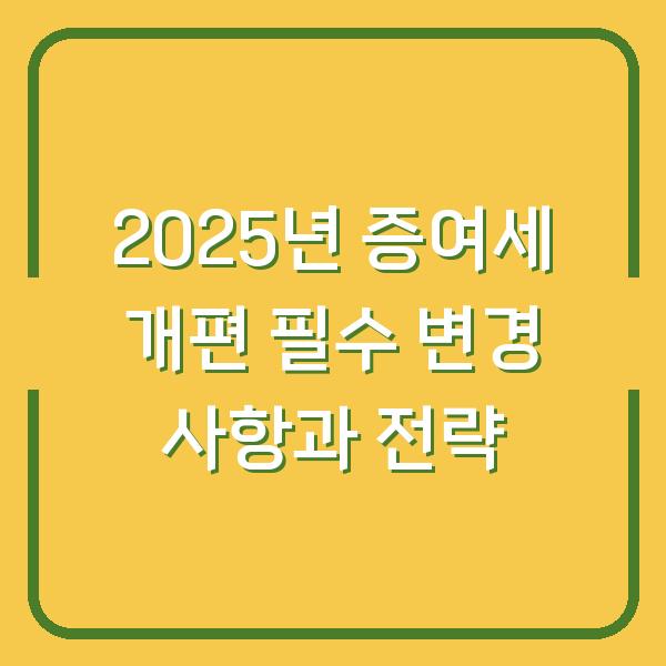 2025년 증여세 개편 필수 변경 사항과 전략