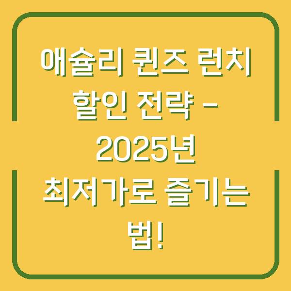 애슐리 퀸즈 런치 할인 전략 - 2025년 최저가로 즐기는 법!