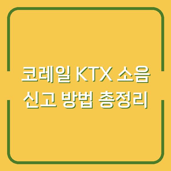 코레일 KTX 소음 신고 방법 총정리