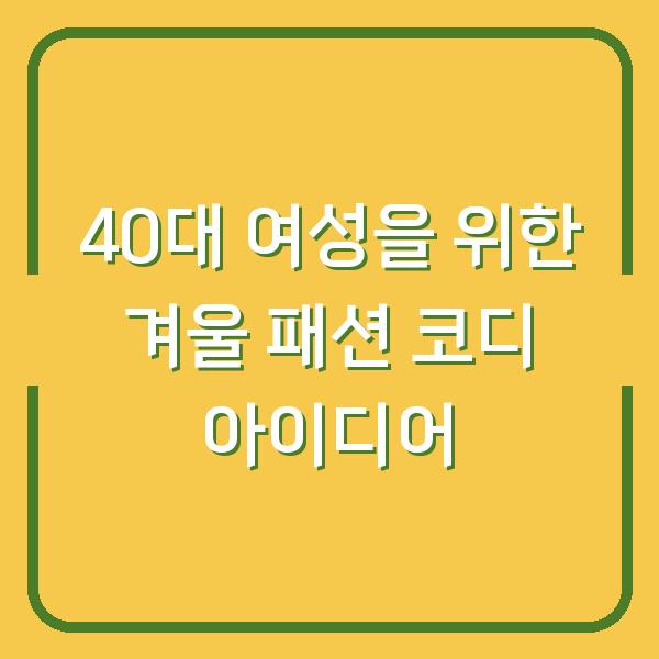 40대 여성을 위한 겨울 패션 코디 아이디어